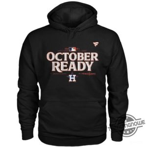 Houston Astros October Ready Shirt Houston Astros T Shirt Astros Shirt Sweatshirt Hoodie Gift For Men And Women trendingnowe 2