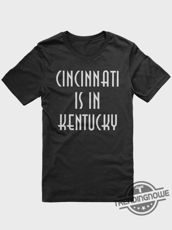 Cincinnati Is In Kentucky Shirt Sweatshirt Hoodie Cincinnati Is In Kentucky T Shirt trendingnowe 4