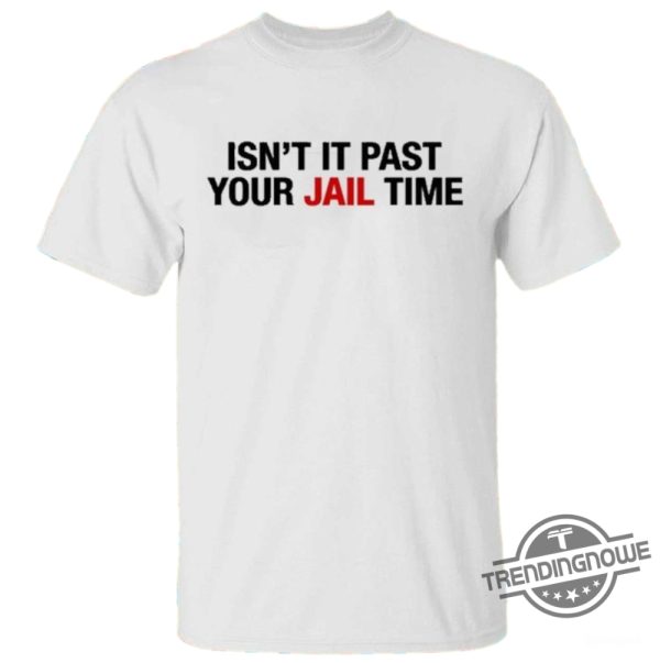 Isnt It Past Your Jail Time Shirt Jimmy Kimmels Wife Isnt It Past Your Jail Time T Shirt trendingnowe 1