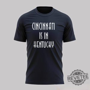 Cincinnati Is In Kentucky Shirt Cincinnati Is In Kentucky Sweatshirt Cincinnati Is In Kentucky Hoodie revetee 3