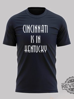 Cincinnati Is In Kentucky Shirt Cincinnati Is In Kentucky Sweatshirt Cincinnati Is In Kentucky Hoodie revetee 3