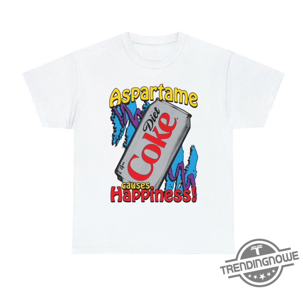 Aspartame Causes Happiness Shirt Coca Cola T Shirt Sweatshirt Hoodie