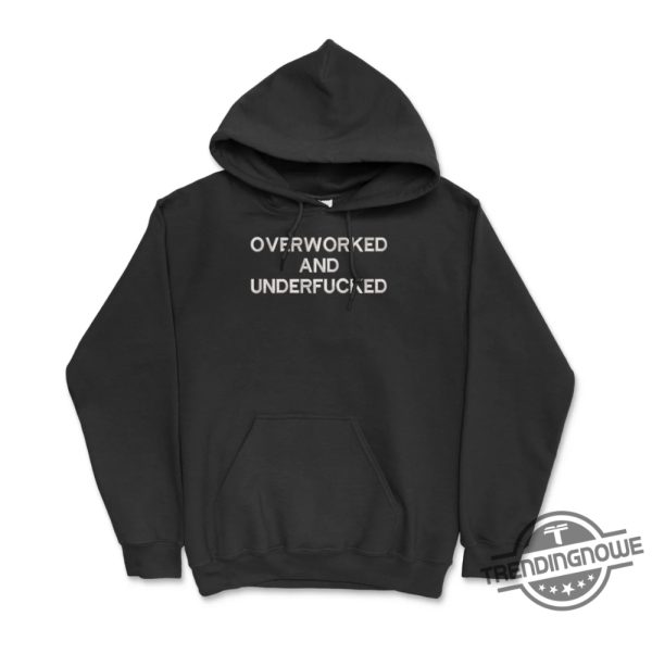 Overworked And Underfucked Hoodie Shirt Sweatshirt trendingnowe 1