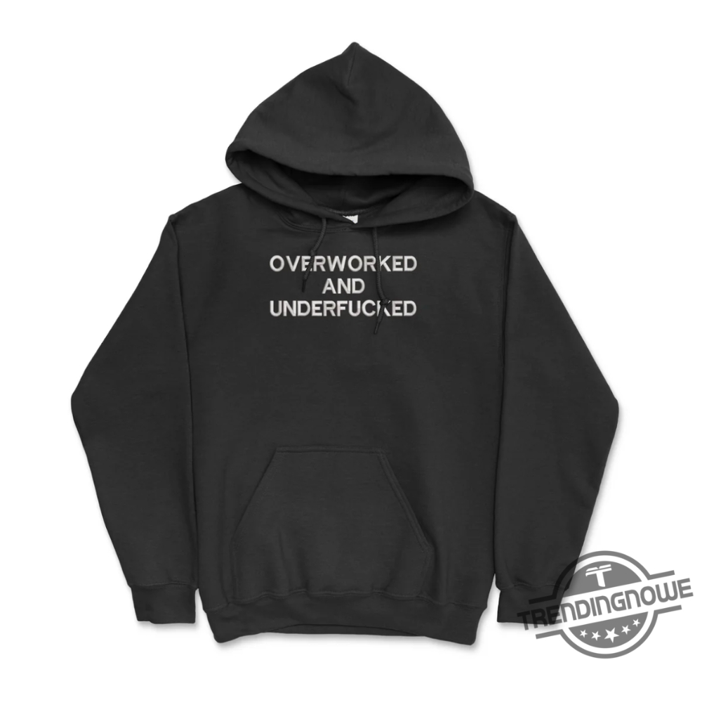 Overworked And Underfucked Hoodie Shirt Sweatshirt