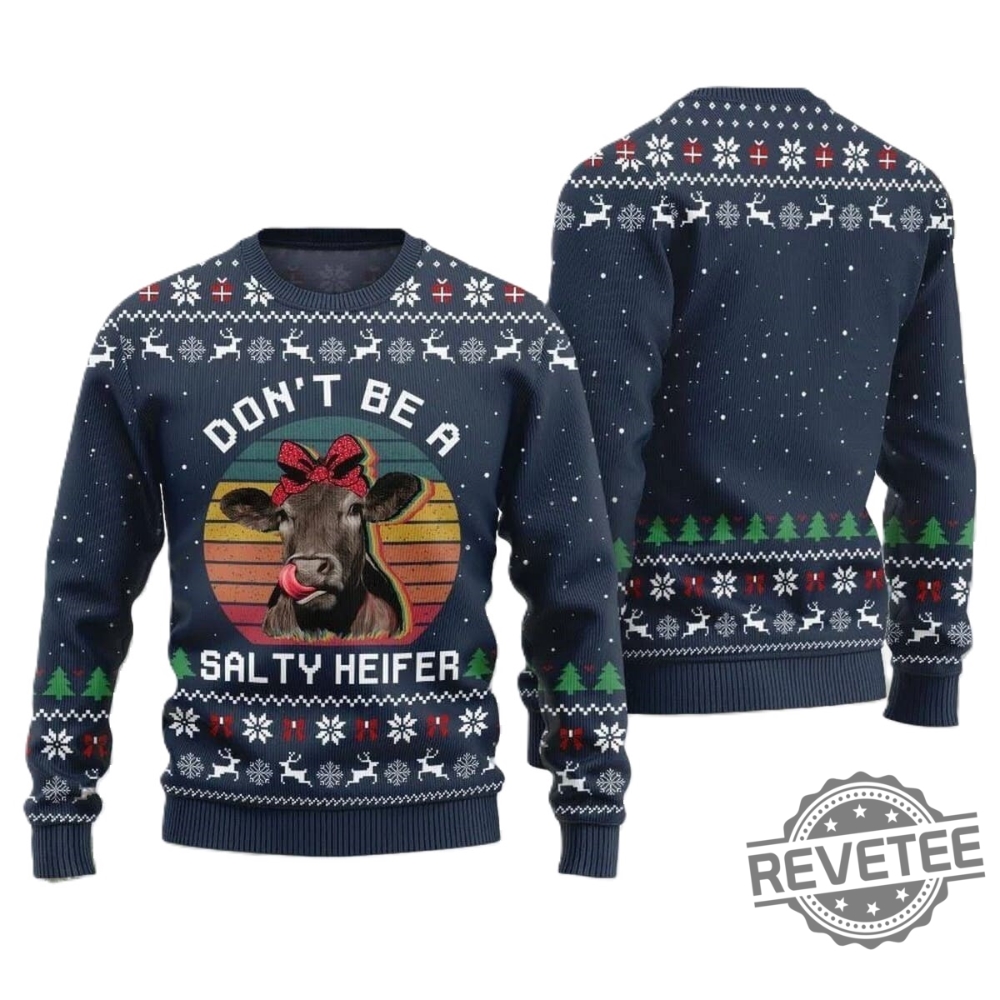 Dont Be A Salty Heifer Funny Cow Ugly Christmas Sweater Dont Be A Salty Heifer Funny Cow Sweatshirt