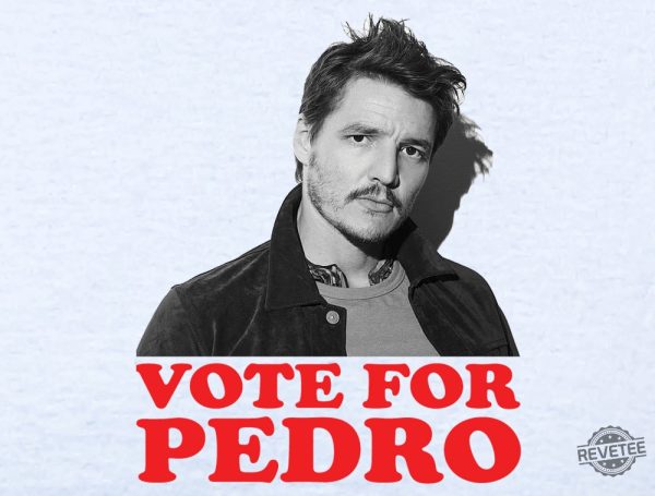 Vote For Pedro Pascal Shirt Pedro Pascal T Shirt The Last Of Us Shirt Vote For Pedro Shirt revetee 3