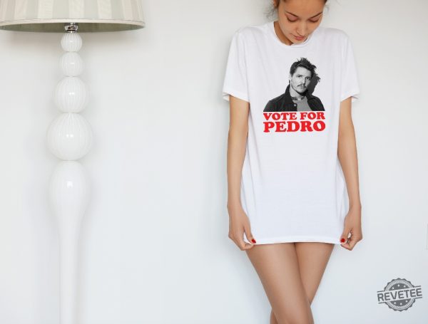 Vote For Pedro Pascal Shirt Pedro Pascal T Shirt The Last Of Us Shirt Vote For Pedro Shirt revetee 7