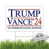 Trump Vance Not Friends With School Shooters Yard Sign Trump Vance 2024 Yard Sign Made In America trendingnowe 1