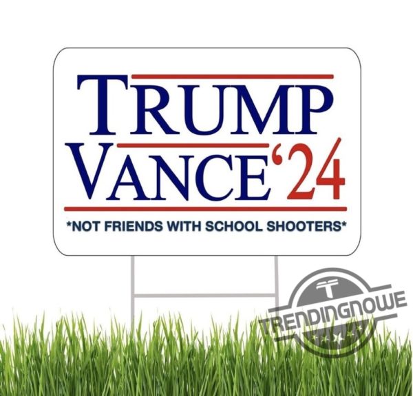 Trump Vance Not Friends With School Shooters Yard Sign Trump Vance 2024 Yard Sign Made In America trendingnowe 1