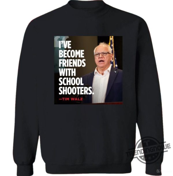 Ive Become Friends With School Shooters Shirt Tim Walz Shirt Trump Vance Shirt Trump Walz Tshirt trendingnowe 1