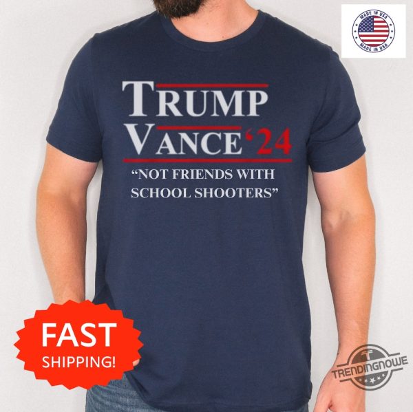 Funny Donald Trump Vance Election 2024 Shirt Not Friends With School Shooters trendingnowe 3