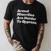 Armed Minorities Shirt Armed Minorities Are Harder To Oppress T Shirt trendingnowe 1