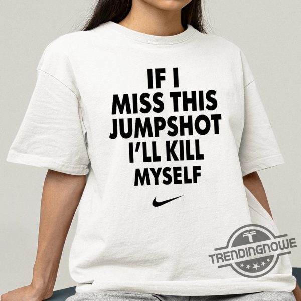 If I Miss This Jumpshot Shirt If I Miss This Jumpshot Ill Kill Myself T Shirt Sweatshirt Hoodie trendingnowe 2