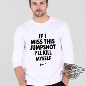 If I Miss This Jumpshot Shirt If I Miss This Jumpshot Ill Kill Myself T Shirt Sweatshirt Hoodie trendingnowe 3