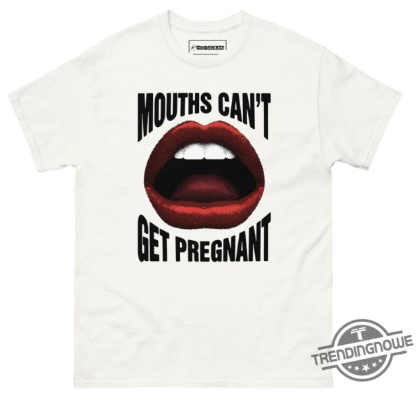 Mouths Cant Get Pregnant Shirt Sweatshirt Hoodie trendingnowe 1