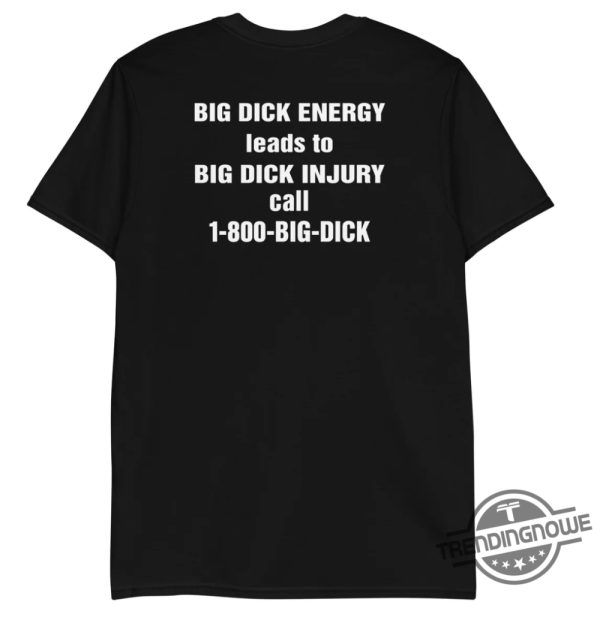 Big Dick Energy Leads To Big Dick Injury Shirt Big Dick Energy Leads To Big Dick Injury Call 1 800 Big Dick trendingnowe 1