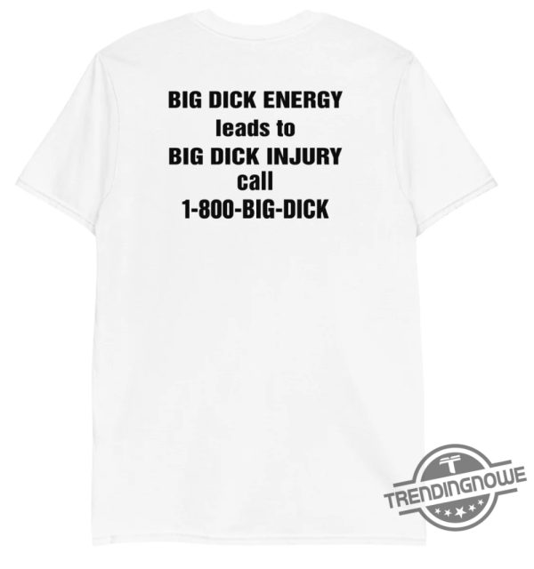 Big Dick Energy Leads To Big Dick Injury Shirt Big Dick Energy Leads To Big Dick Injury Call 1 800 Big Dick trendingnowe 2