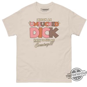 I Know An Unsucked Dick Hate To See Me Coming Shirt trendingnowe 3