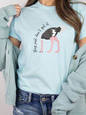 They Just Dont Get It T Shirt Ostrich Funny Text Shirt Sarcastic Shirt Funny Tshirt Designs Ostrich Shirt revetee 2