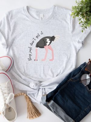 They Just Dont Get It T Shirt Ostrich Funny Text Shirt Sarcastic Shirt Funny Tshirt Designs Ostrich Shirt revetee 4