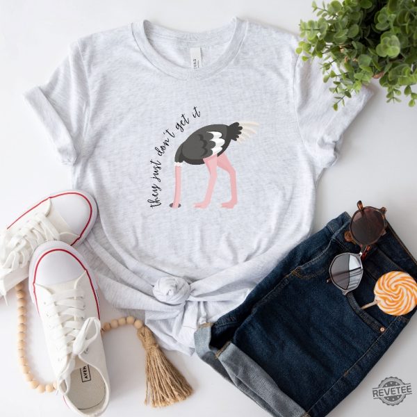 They Just Dont Get It T Shirt Ostrich Funny Text Shirt Sarcastic Shirt Funny Tshirt Designs Ostrich Shirt revetee 4