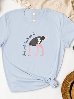 They Just Dont Get It T Shirt Ostrich Funny Text Shirt Sarcastic Shirt Funny Tshirt Designs Ostrich Shirt revetee 5