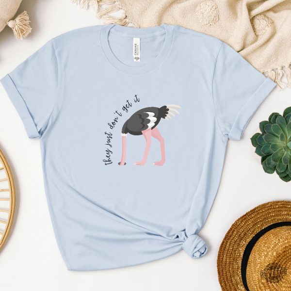 They Just Dont Get It T Shirt Ostrich Funny Text Shirt Sarcastic Shirt Funny Tshirt Designs Ostrich Shirt revetee 5