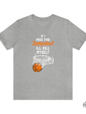 If I Miss This Jumpshot Ill Kill Myself Shirt If I Miss This Jumpshot Shirt If I Miss This Jumpshot Shirt revetee 2