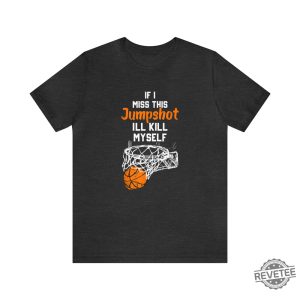 If I Miss This Jumpshot Ill Kill Myself Shirt If I Miss This Jumpshot Shirt If I Miss This Jumpshot Shirt revetee 3