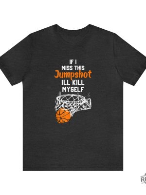 If I Miss This Jumpshot Ill Kill Myself Shirt If I Miss This Jumpshot Shirt If I Miss This Jumpshot Shirt revetee 3