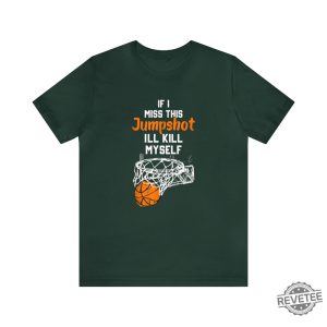 If I Miss This Jumpshot Ill Kill Myself Shirt If I Miss This Jumpshot Shirt If I Miss This Jumpshot Shirt revetee 4