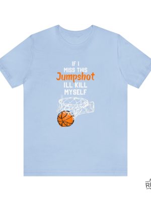 If I Miss This Jumpshot Ill Kill Myself Shirt If I Miss This Jumpshot Shirt If I Miss This Jumpshot Shirt revetee 5