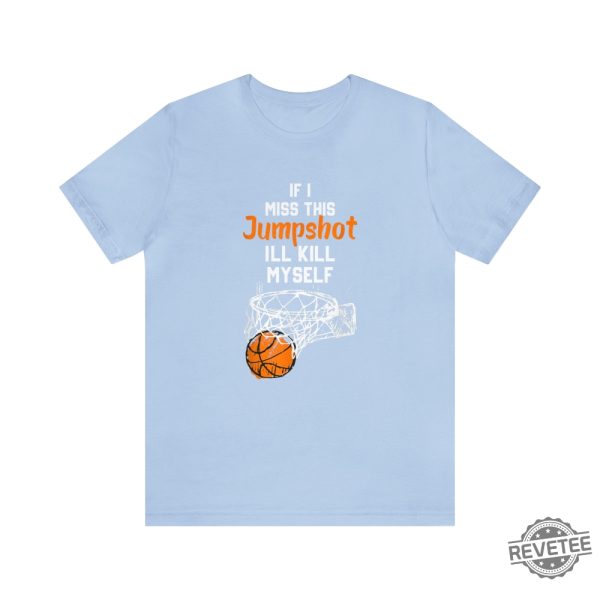 If I Miss This Jumpshot Ill Kill Myself Shirt If I Miss This Jumpshot Shirt If I Miss This Jumpshot Shirt revetee 5