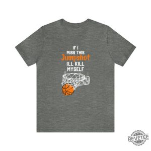 If I Miss This Jumpshot Ill Kill Myself Shirt If I Miss This Jumpshot Shirt If I Miss This Jumpshot Shirt revetee 6