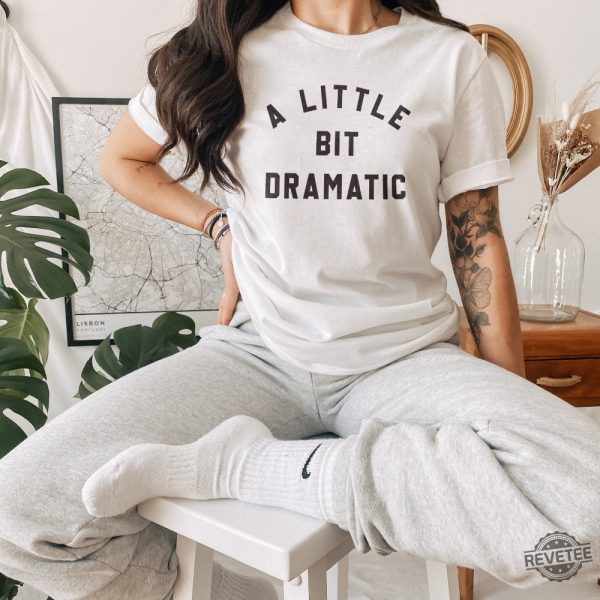 A Little Bit Dramatic T Shirt University Aesthetic Shirt Womens Trendy T Shirt A Little Bit Dramatic Shirt revetee 1