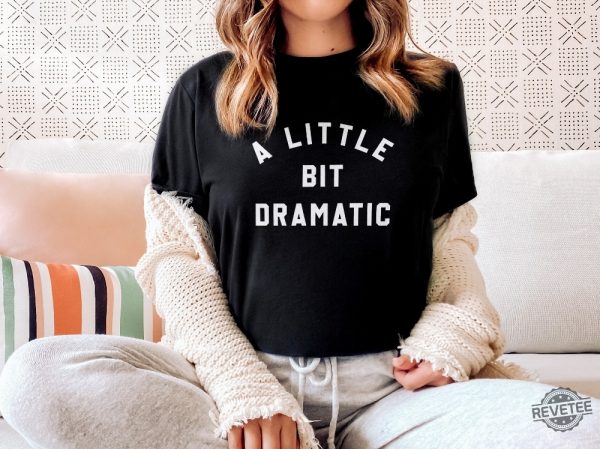 A Little Bit Dramatic T Shirt University Aesthetic Shirt Womens Trendy T Shirt A Little Bit Dramatic Shirt revetee 2