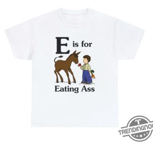 Hilarious E Is For Eating Ass Shirt trendingnowe 2