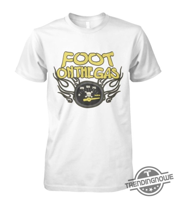 Foot On The Gas Shirt trendingnowe 1