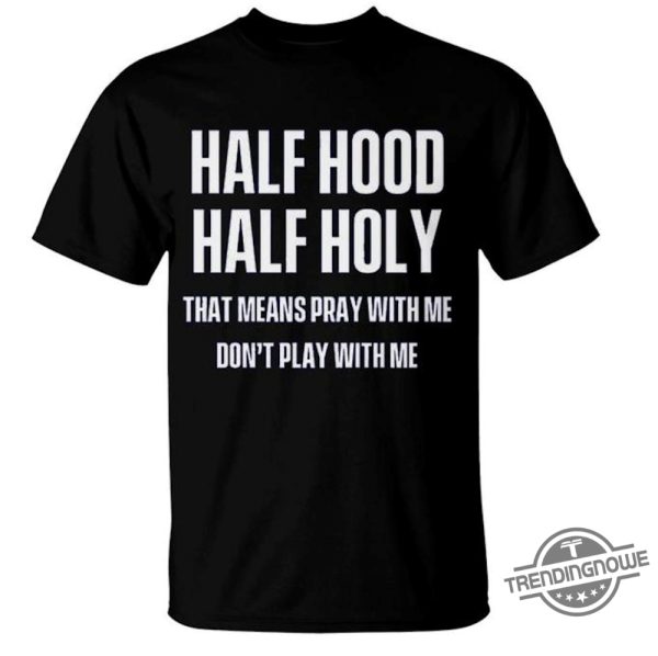 Half Hood Half Holy Shirt trendingnowe 1