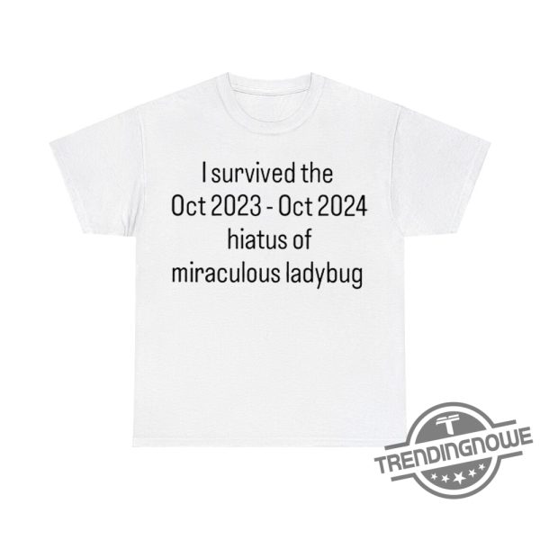 I Survived The Hiatus Of Miraculous Ladybug October 2023 2024 Shirt trendingnowe 1