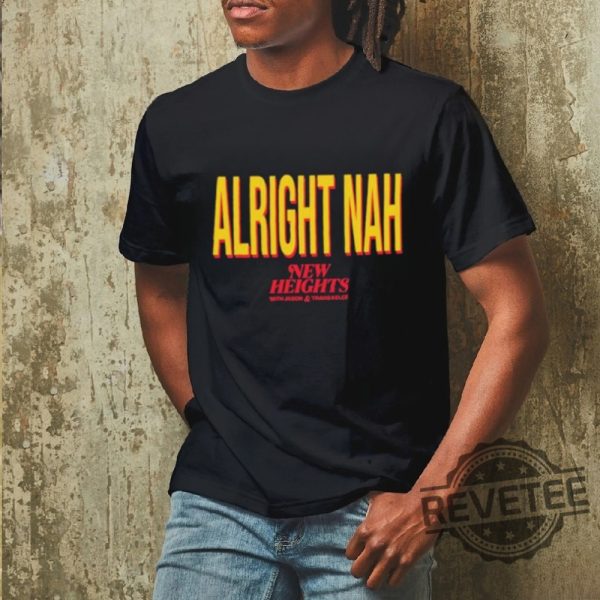 Alright Nah New Heights Shirt Alright Nah Shirt Sweatshirt Hoodie revetee 2