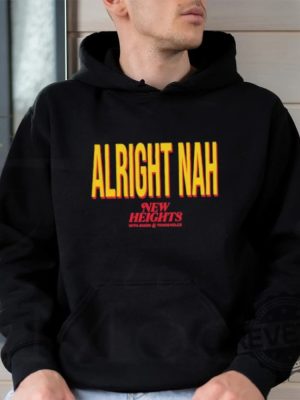 Alright Nah New Heights Shirt Alright Nah Shirt Sweatshirt Hoodie revetee 3