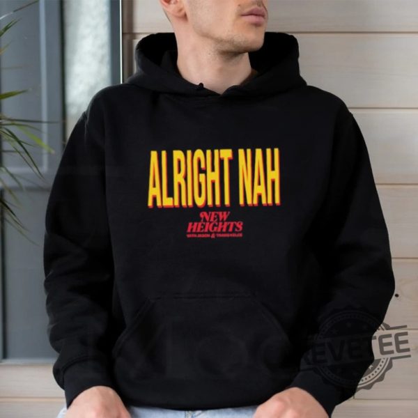 Alright Nah New Heights Shirt Alright Nah Shirt Sweatshirt Hoodie revetee 3