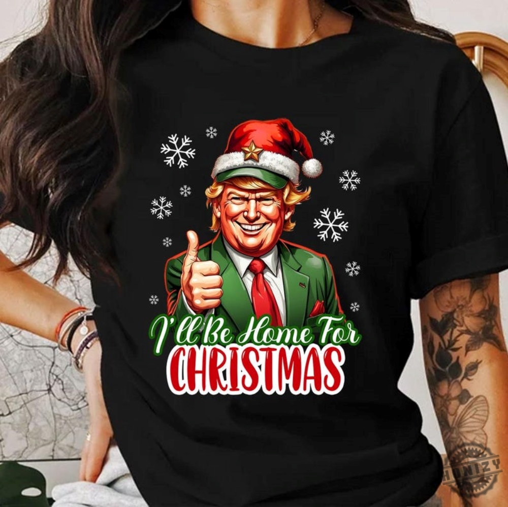 Trump Ill Be Home For Christmas Tshirt Humorous Trump Christmas Hoodie Christmas Republican Sweatshirt Christmas Santa Trump Gift