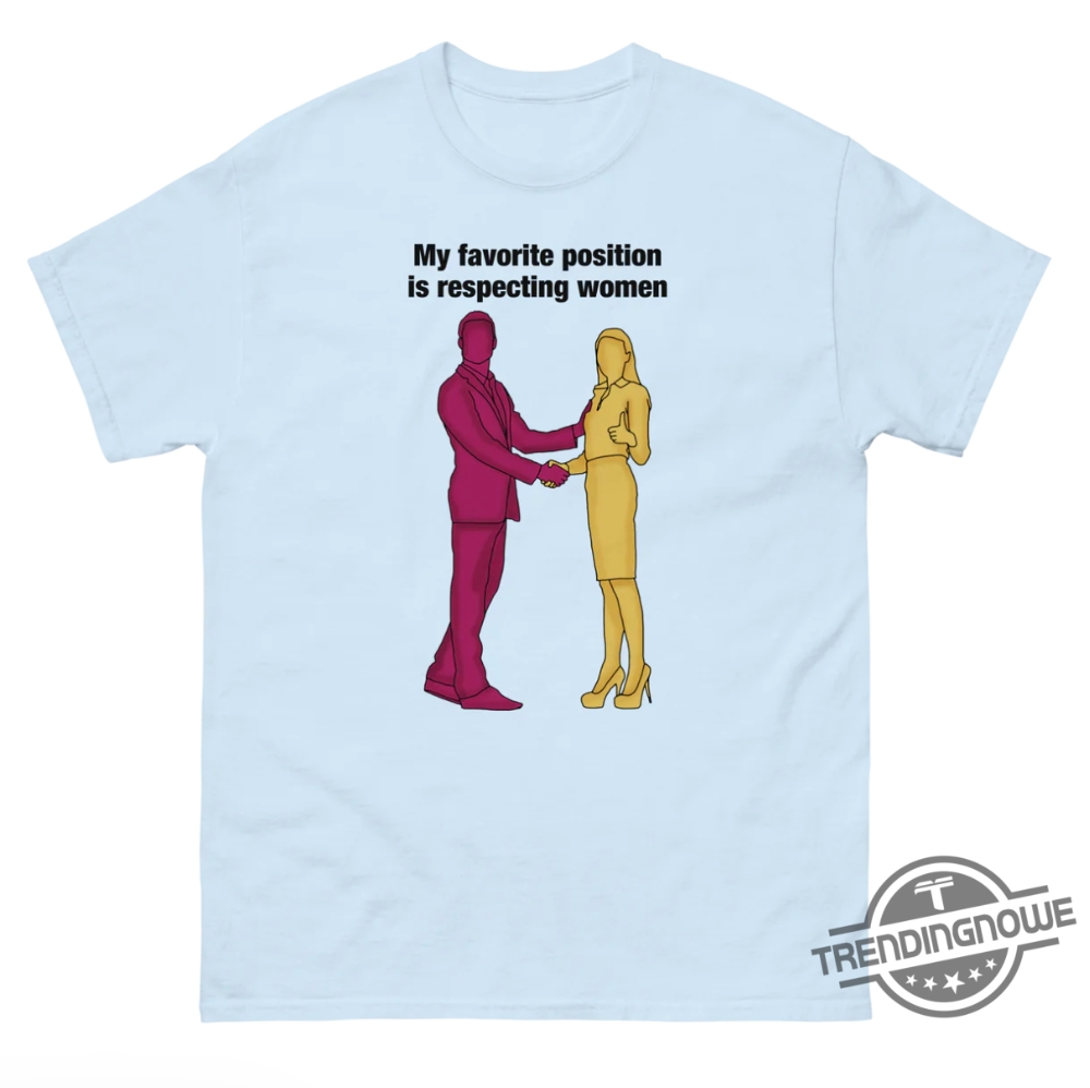 My Favorite Position Is Respecting Women Shirt