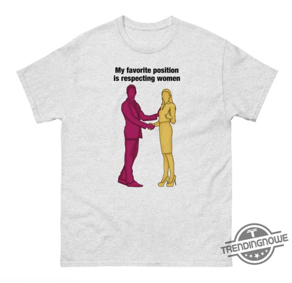 My Favorite Position Is Respecting Women Shirt trendingnowe 3