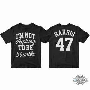 im not aspiring to be humble t shirt sweatshirt hoodie kamala harris walz 47 2024 tee shirt laughinks 1