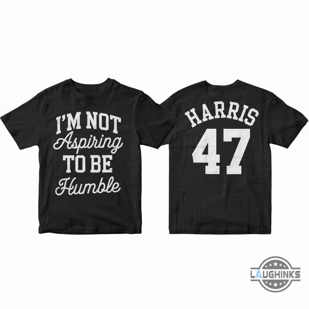 Im Not Aspiring To Be Humble T Shirt Sweatshirt Hoodie Kamala Harris Walz 47 2024 Tee Shirt