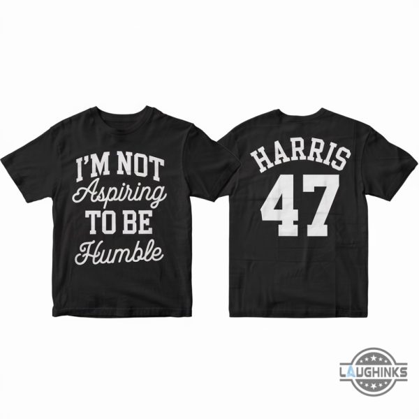 im not aspiring to be humble t shirt sweatshirt hoodie kamala harris walz 47 2024 tee shirt laughinks 2