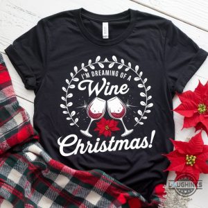 im dreaming of a wine christmas t shirt hoodie sweatshirt funny festive quote tee christmas gift for alcoholics laughinks 2